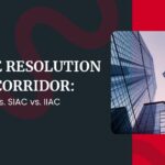 Dispute Resolution in the Corridor: DIAC vs. LCIA vs. SIAC vs. IIAC